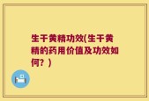 生干黄精功效(生干黄精的药用价值及功效如何？)