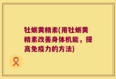 牡蛎黄精素(用牡蛎黄精素改善身体机能，提高免疫力的方法)