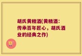 胡氏黄精酒(黄精酒：传承百年匠心，胡氏酒业的经典之作)