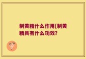 制黄精什么作用(制黄精具有什么功效？