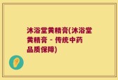 沐浴堂黄精膏(沐浴堂黄精膏 - 传统中药品质保障)