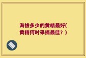 海拔多少的黄精最好(黄精何时采摘最佳？)