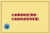 九制黄精味苦(黄精：九制后味道变得苦重)