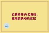 炙黄精养护(炙黄精，重现肌肤光彩焕发)