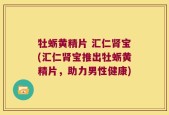 牡蛎黄精片 汇仁肾宝(汇仁肾宝推出牡蛎黄精片，助力男性健康)