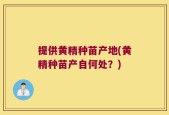 提供黄精种苗产地(黄精种苗产自何处？)