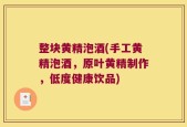 整块黄精泡酒(手工黄精泡酒，原叶黄精制作，低度健康饮品)