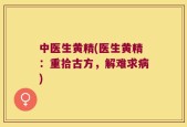 中医生黄精(医生黄精：重拾古方，解难求病)