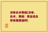 洋参白术黄精(洋参、白术、黄精：黄金组合带来健康福利)