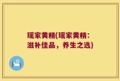 瑶家黄精(瑶家黄精：滋补佳品，养生之选)
