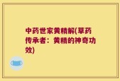 中药世家黄精解(草药传承者：黄精的神奇功效)