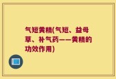 气短黄精(气短、益母草、补气药——黄精的功效作用)