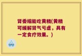 肾委缩能吃黄精(黄精可缓解肾气亏虚，具有一定食疗效果。)