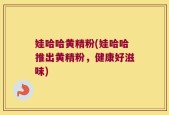 娃哈哈黄精粉(娃哈哈推出黄精粉，健康好滋味)