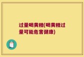 过量喝黄精(喝黄精过量可能危害健康)