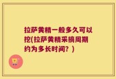 拉萨黄精一般多久可以挖(拉萨黄精采摘周期约为多长时间？)