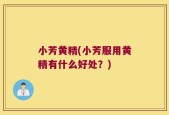 小芳黄精(小芳服用黄精有什么好处？)