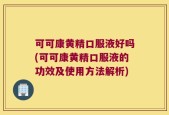 可可康黄精口服液好吗(可可康黄精口服液的功效及使用方法解析)