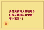 多花黄精和大黄精那个好多花黄精与大黄精：哪个更优？)