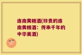 连南黄精酒(珍贵的连南黄精酒：传承千年的中华美酒)