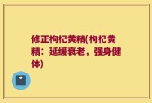 修正枸杞黄精(枸杞黄精：延缓衰老，强身健体)