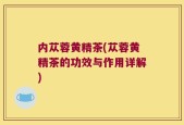 内苁蓉黄精茶(苁蓉黄精茶的功效与作用详解)