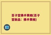 百子堂佛手黄精(百子堂新品：佛手黄精)