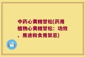 中药心黄精甘松(药用植物心黄精甘松：功效、用途和食用禁忌)