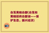 白芨黄精白鄱(白芨和黄精拯救白鄱湖——保护生态，振兴经济)