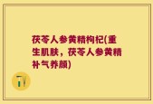 茯苓人参黄精枸杞(重生肌肤，茯苓人参黄精补气养颜)