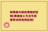 制黄精与制肉黄精的区别(黄精加工方法不同使其功效有所区别)