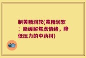 制黄精润软(黄精润软：能缓解焦虑情绪，降低压力的中药材)