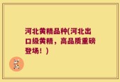 河北黄精品种(河北出口级黄精，高品质重磅登场！)
