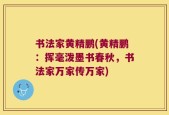 书法家黄精鹏(黄精鹏：挥毫泼墨书春秋，书法家万家传万家)