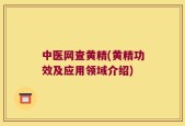 中医网查黄精(黄精功效及应用领域介绍)