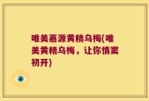 唯美嘉源黄精乌梅(唯美黄精乌梅，让你情窦初开)