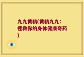 九九黄精(黄精九九：拯救你的身体健康奇药)