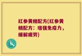 红参黄精配方(红参黄精配方：增强免疫力，缓解疲劳)