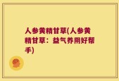 人参黄精甘草(人参黄精甘草：益气养阴好帮手)