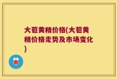 大苞黄精价格(大苞黄精价格走势及市场变化)