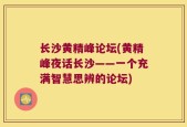 长沙黄精峰论坛(黄精峰夜话长沙——一个充满智慧思辨的论坛)