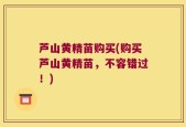 芦山黄精苗购买(购买芦山黄精苗，不容错过！)