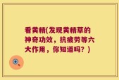 看黄精(发现黄精草的神奇功效，抗疲劳等六大作用，你知道吗？)