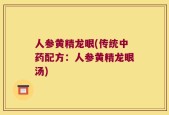 人参黄精龙眼(传统中药配方：人参黄精龙眼汤)