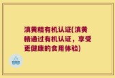 滇黄精有机认证(滇黄精通过有机认证，享受更健康的食用体验)
