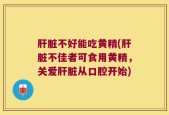 肝脏不好能吃黄精(肝脏不佳者可食用黄精，关爱肝脏从口腔开始)