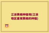 江浙黄精种植地(江浙地区重视黄精的种植)