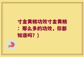 寸金黄精功效寸金黄精：那么多的功效，你都知道吗？)