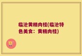 临沧黄精肉桂(临沧特色美食：黄精肉桂)