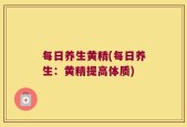 每日养生黄精(每日养生：黄精提高体质)